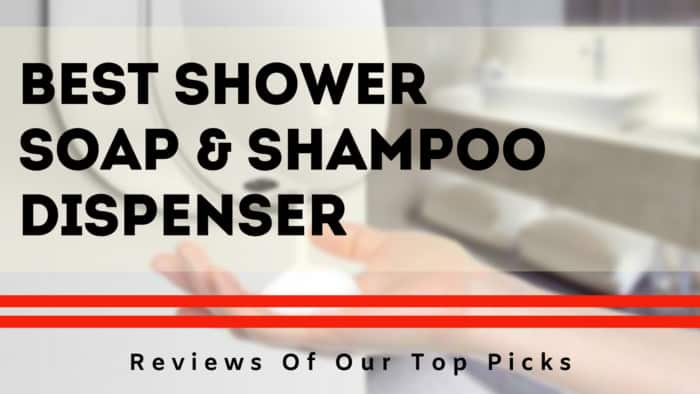 Best Shower Soap & Shampoo Dispenser Reviews Of Our Top Picks